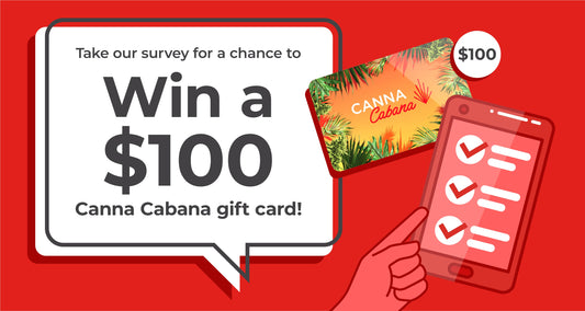 Take Our Survey for a Chance to Win a $100 Canna Cabana Gift Card!